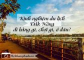 Kinh nghiệm du lịch Đắk Nông – đi bằng gì, chơi gì, ở đâu?