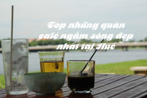 Huế – Top những quán cafe ngắm sông đẹp nhất Cố đô