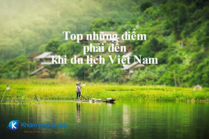 Top những điểm phải đến khi du lịch Việt Nam