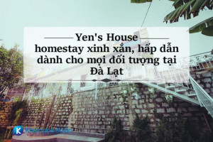 Yen’s House – homestay xinh xắn, hấp dẫn dành cho mọi đối tượng tại Đà Lạt
