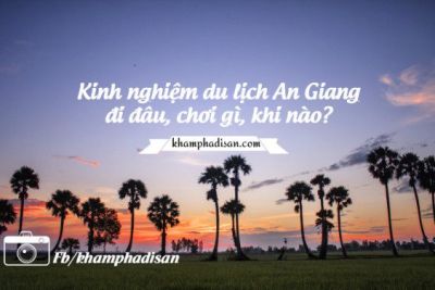 Kinh nghiệm du lịch An Giang – đi đâu, chơi gì, khi nào?