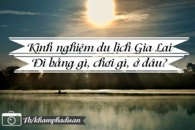 Kinh nghiệm du lịch Gia Lai – Đi bằng gì, chơi gì, ở đâu?