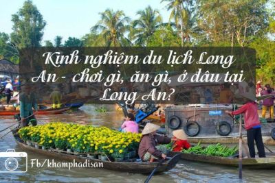 Kinh nghiệm du lịch Long An – chơi gì, ăn gì, ở đâu tại Long An?