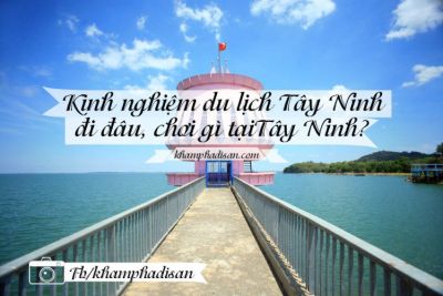 Kinh nghiệm du lịch Tây Ninh – đi đâu, chơi gì tại Tây Ninh?