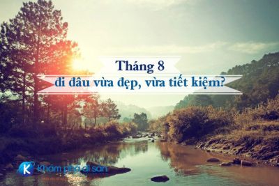 Tháng 8 đi đâu vừa đẹp, vừa tiết kiệm?