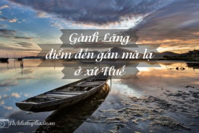 Huế – Gành Lăng điểm đến gần mà lạ ở xứ Huế