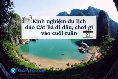 Kinh nghiệm du lịch đảo Cát Bà – đi đâu, chơi gì vào cuối tuần