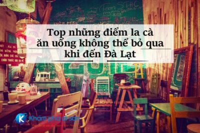 Top những điểm la cà ăn uống không thể bỏ qua khi đến Đà Lạt