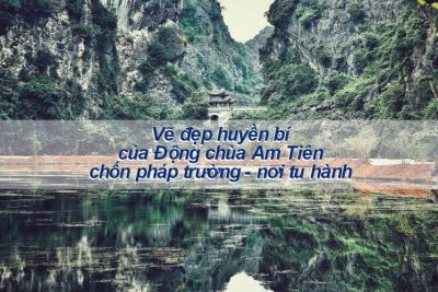 Vẽ đẹp huyền bí của Động chùa Am Tiên – chốn pháp trường, nơi tu hành