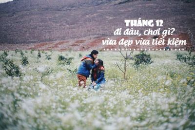 Tháng 12 đi đâu, chơi gì ? vừa đẹp vừa tiết kiệm