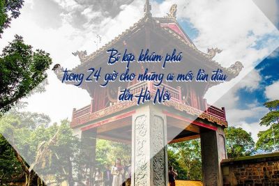 Bí kíp khám phá trong 24 giờ cho những ai mới lần đầu đến Hà Nội