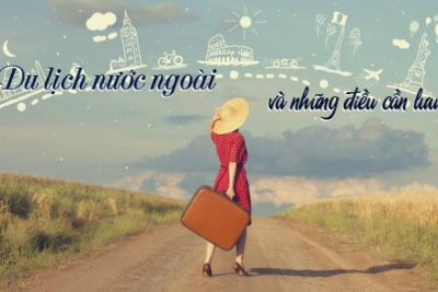 Du lịch nước ngoài và những điều cần lưu ý