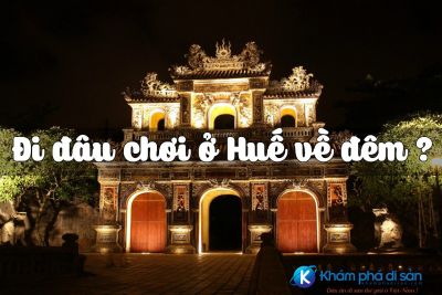 [Huế] Đi đâu, ăn gì, chơi gì buổi tối khi đến du lịch Huế ?