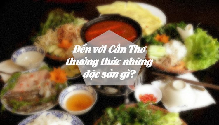 Đến với Cần Thơ thưởng thức những đặc sản gì? 8 cantho amthuc 55 e1465008315421