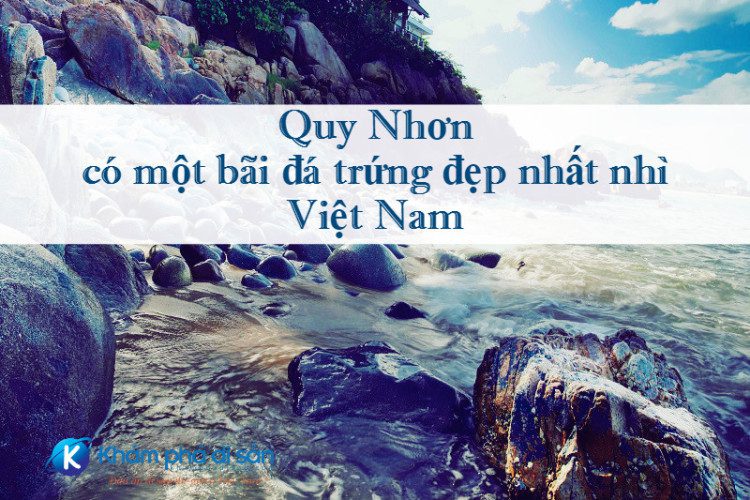 Quy Nhơn – có một bãi đá trứng đẹp nhất nhì Việt Nam