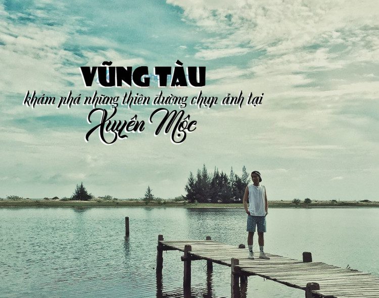 Vũng Tàu - khám phá những thiên đường chụp ảnh tại Xuyên Mộc 14 kham pha nhung thien duong chup anh tai moc xuyen vung tau 5 1 e1482223480312