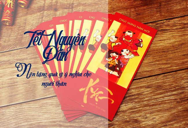 Tết Nguyên Đán - nên tặng quà gì ý nghĩa cho người thân 9 nen tang qua gi cho nguoi than dip tet nguyen dan kham pha di san 5